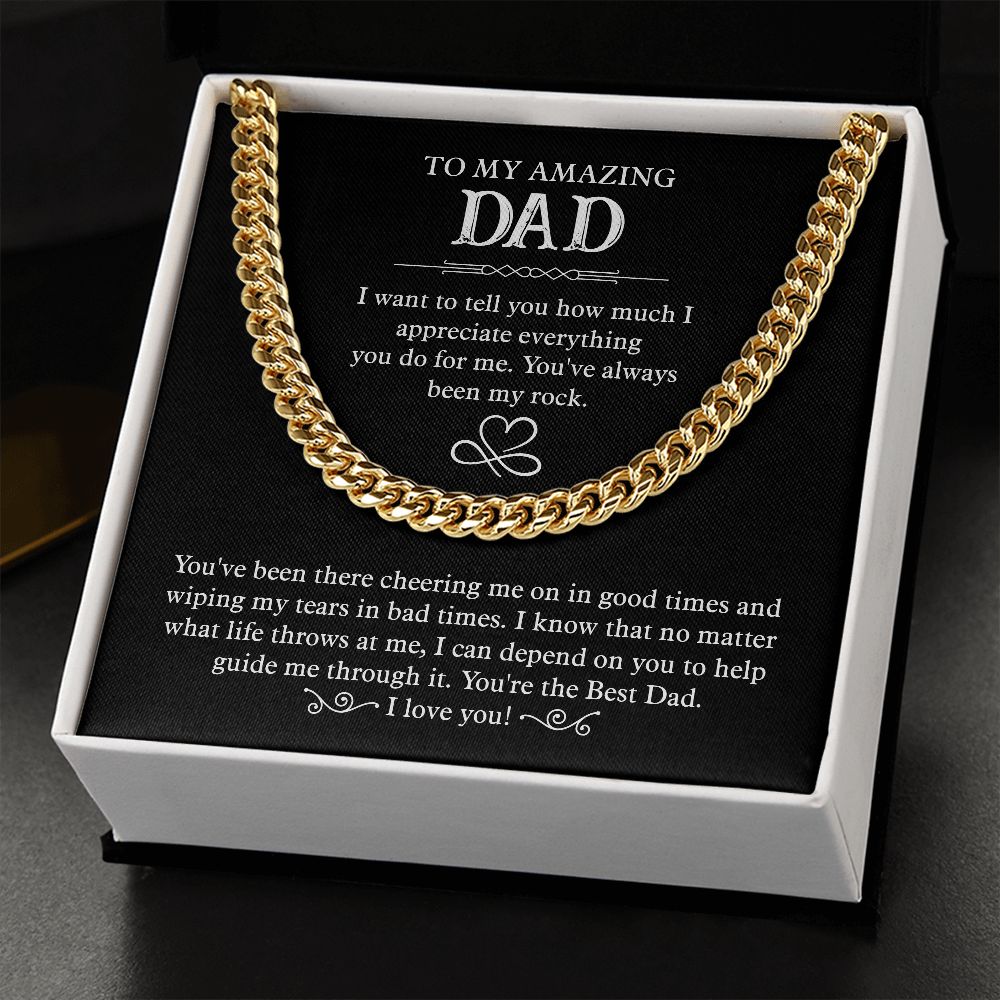To my amazing Dad. I want to tell you how much I appreciate everything you do for me. You 've always been my rock. You're the Best Dad. I Love You. Gold & Silver Cuban Chain
