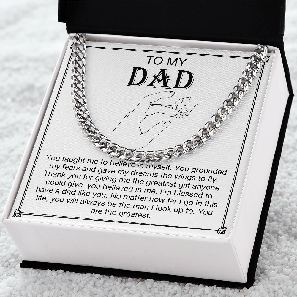 To my DAD - You taught me to believe in myself. You grounded my fears and gave my dreams the wings to fly. Thank you for giving me the greatest gift anyone could give. You believe in me. I'm blessed to have a dad like you. No matter how far I go in this life, you will always be the man I look up to. You are the greatest. Get your father's Day gift or birthday present for you dad at 50% discounts with Emporium Discounts, Silver Cuban Chain.