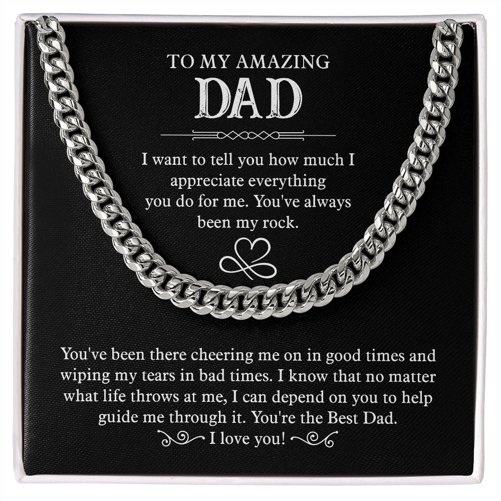 To my amazing Dad. I want to tell you how much I appreciate everything you do for me. You 've always been my rock. You're the Best Dad. I Love You. Silver Cuban Chain