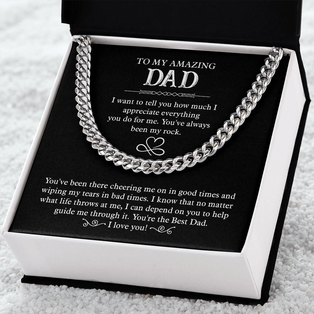 To my amazing Dad. I want to tell you how much I appreciate everything you do for me. You 've always been my rock. You're the Best Dad. I Love You. Silver Cuban Chain