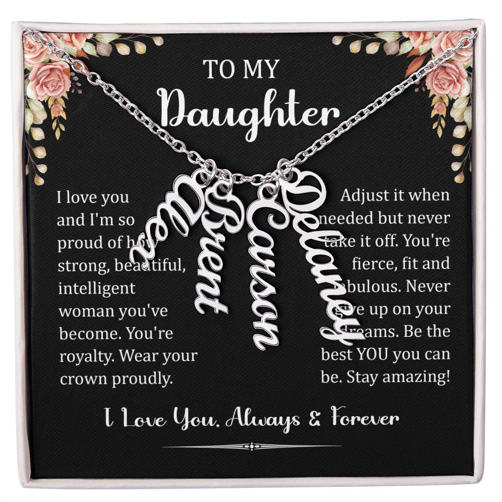 To My Daughter.  I love you and I'm so proud of how strong, beautiful, intelligent woman you've become. You're royalty. Wear your crown proudly. Adjust it when needed but never take it off. You're fierce, fit and fabulous. Never give up on your dreams. Be the best You, you can be. Stay amazing! I Love You. Always & Forever