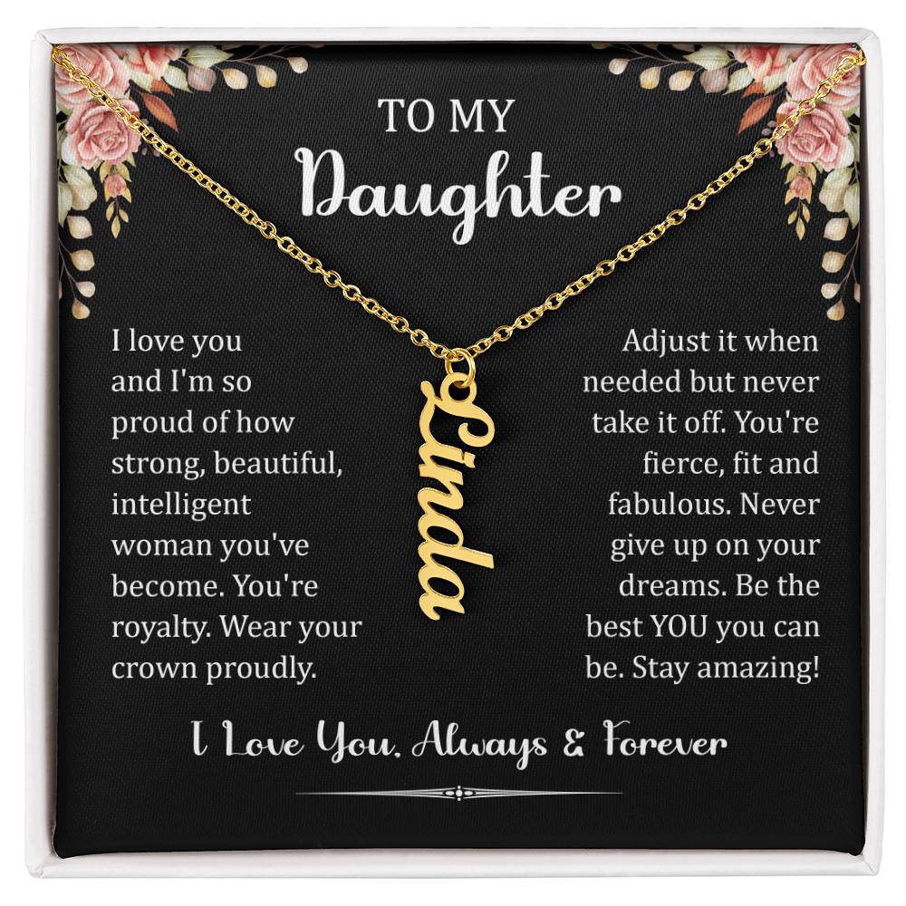 To My Daughter.  I love you and I'm so proud of how strong, beautiful, intelligent woman you've become. You're royalty. Wear your crown proudly. Adjust it when needed but never take it off. You're fierce, fit and fabulous. Never give up on your dreams. Be the best You, you can be. Stay amazing! I Love You. Always & Forever